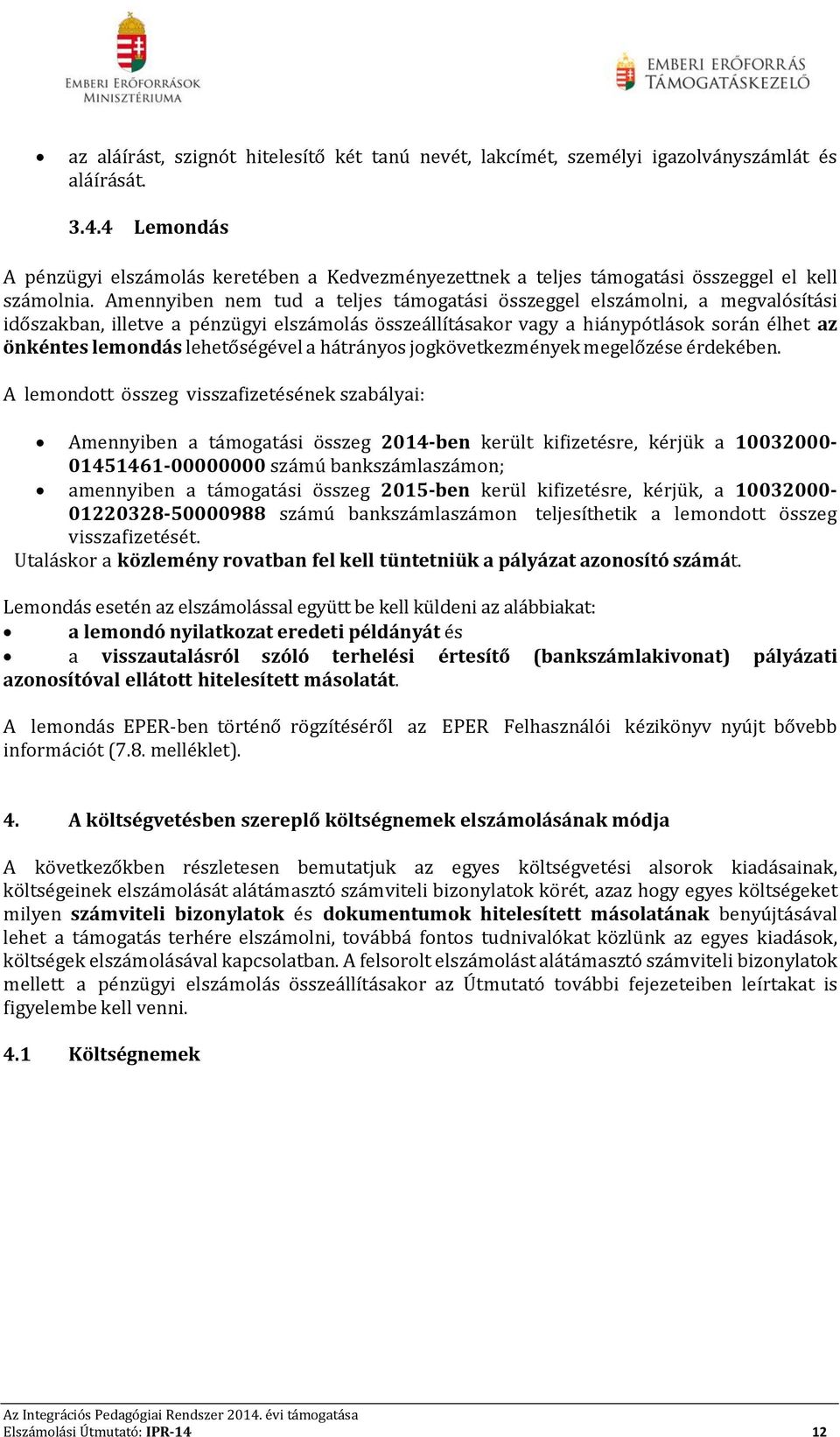 Amennyiben nem tud a teljes támogatási összeggel elszámolni, a megvalósítási időszakban, illetve a pénzügyi elszámolás összeállításakor vagy a hiánypótlások során élhet az önkéntes lemondás