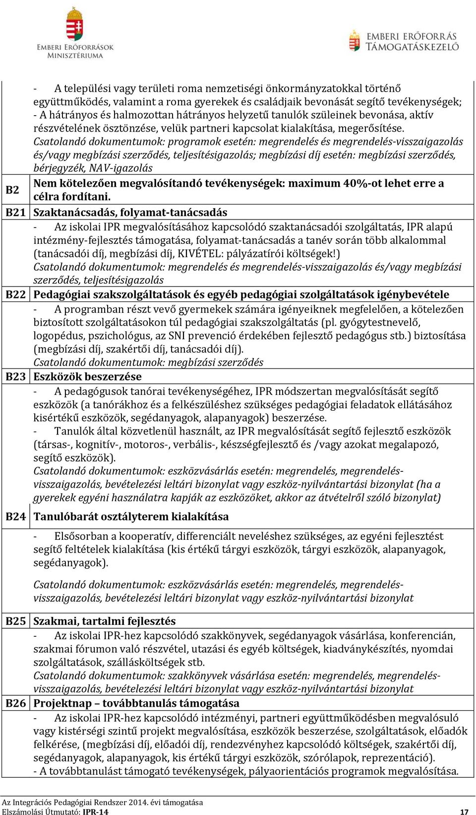 Csatolandó dokumentumok: programok esetén: megrendelés és megrendelés-visszaigazolás és/vagy megbízási szerződés, teljesítésigazolás; megbízási díj esetén: megbízási szerződés, bérjegyzék,