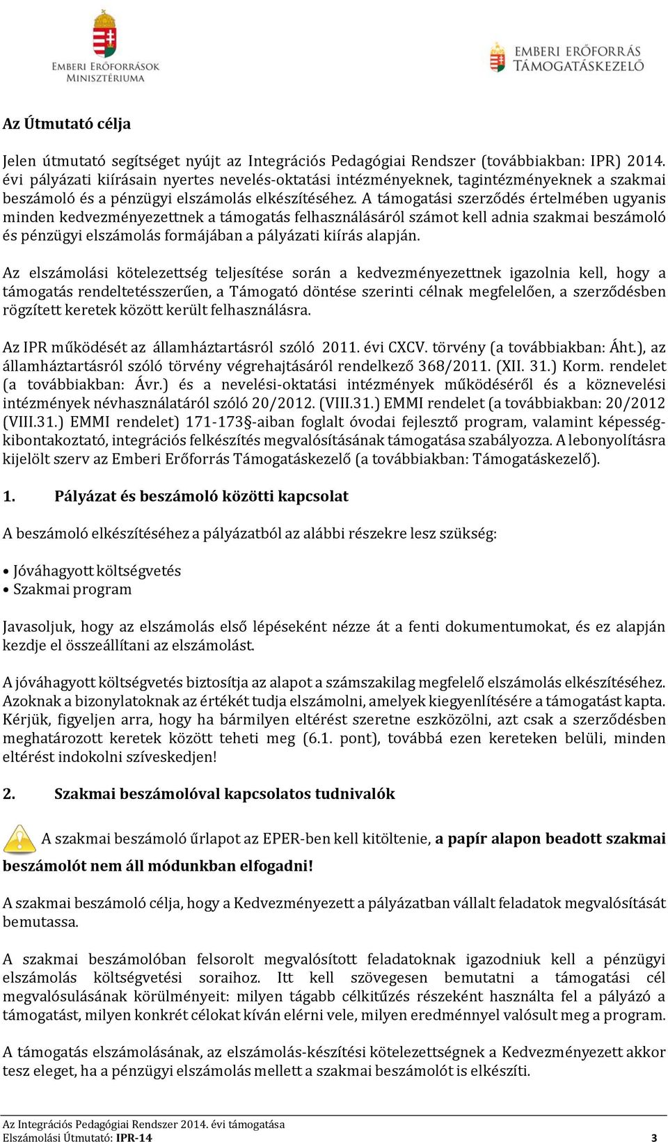 A támogatási szerződés értelmében ugyanis minden kedvezményezettnek a támogatás felhasználásáról számot kell adnia szakmai beszámoló és pénzügyi elszámolás formájában a pályázati kiírás alapján.