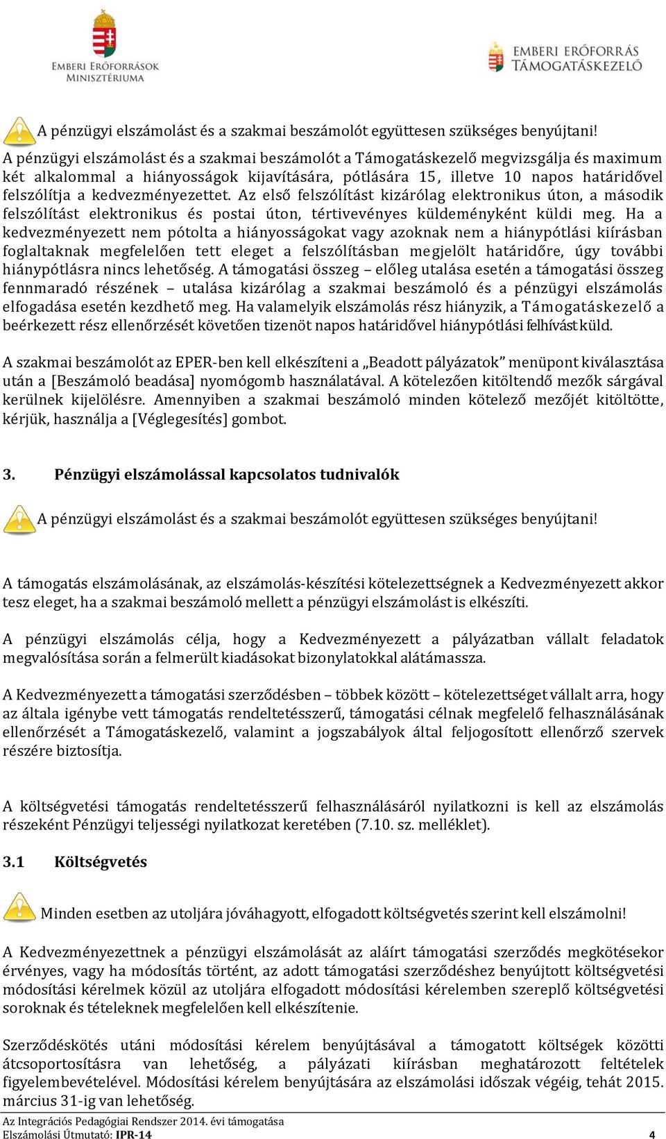 kedvezményezettet. Az első felszólítást kizárólag elektronikus úton, a második felszólítást elektronikus és postai úton, tértivevényes küldeményként küldi meg.