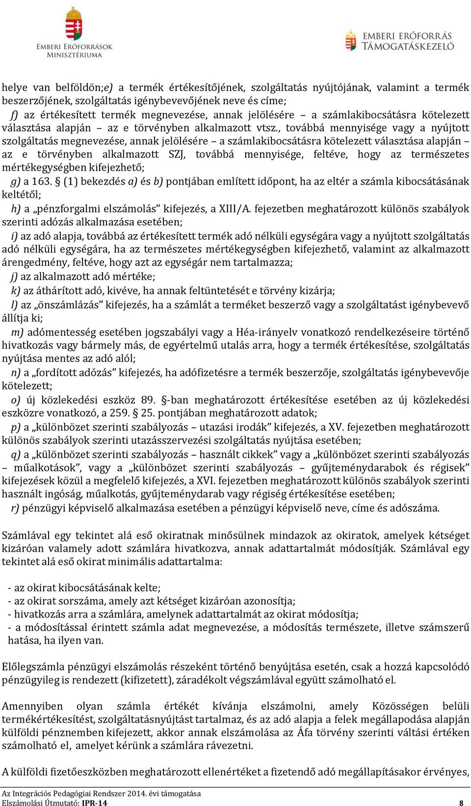 , továbbá mennyisége vagy a nyújtott szolgáltatás megnevezése, annak jelölésére a számlakibocsátásra kötelezett választása alapján az e törvényben alkalmazott SZJ, továbbá mennyisége, feltéve, hogy