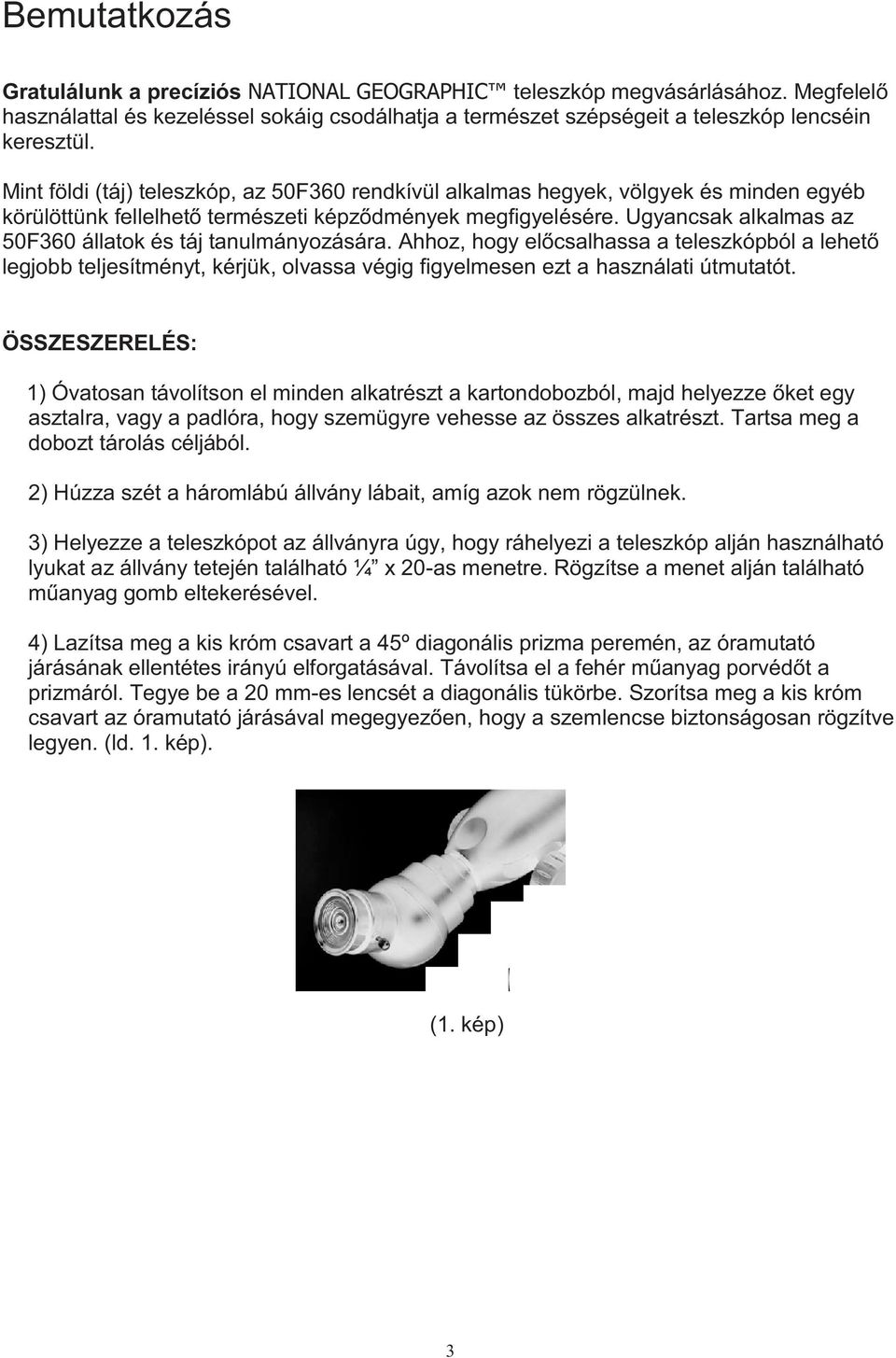 Ugyancsak alkalmas az 50F360 állatok és táj tanulmányozására. Ahhoz, hogy előcsalhassa a teleszkópból a lehető legjobb teljesítményt, kérjük, olvassa végig figyelmesen ezt a használati útmutatót.