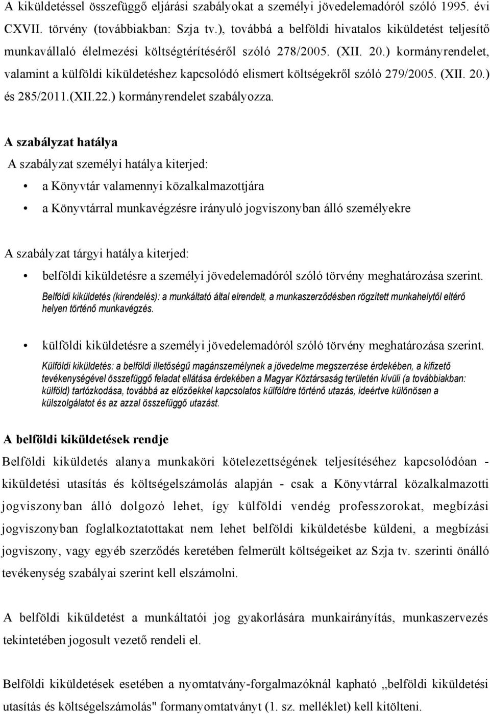 ) kormányrendelet, valamint a külföldi kiküldetéshez kapcsolódó elismert költségekről szóló 279/2005. (XII. 20.) és 285/2011.(XII.22.) kormányrendelet szabályozza.