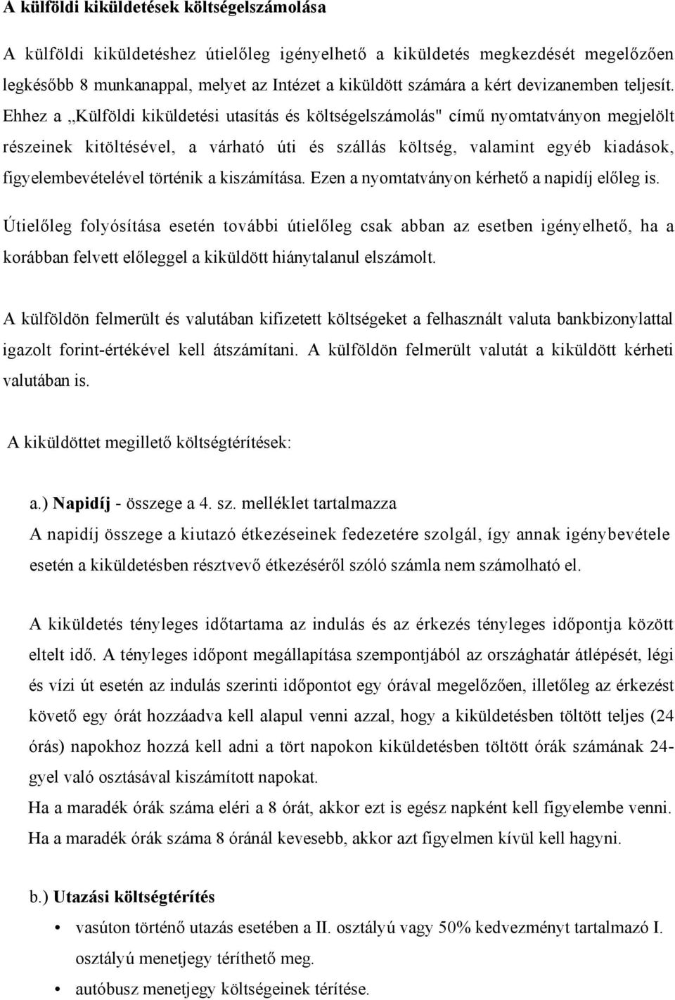 Ehhez a Külföldi kiküldetési utasítás és költségelszámolás" című nyomtatványon megjelölt részeinek kitöltésével, a várható úti és szállás költség, valamint egyéb kiadások, figyelembevételével