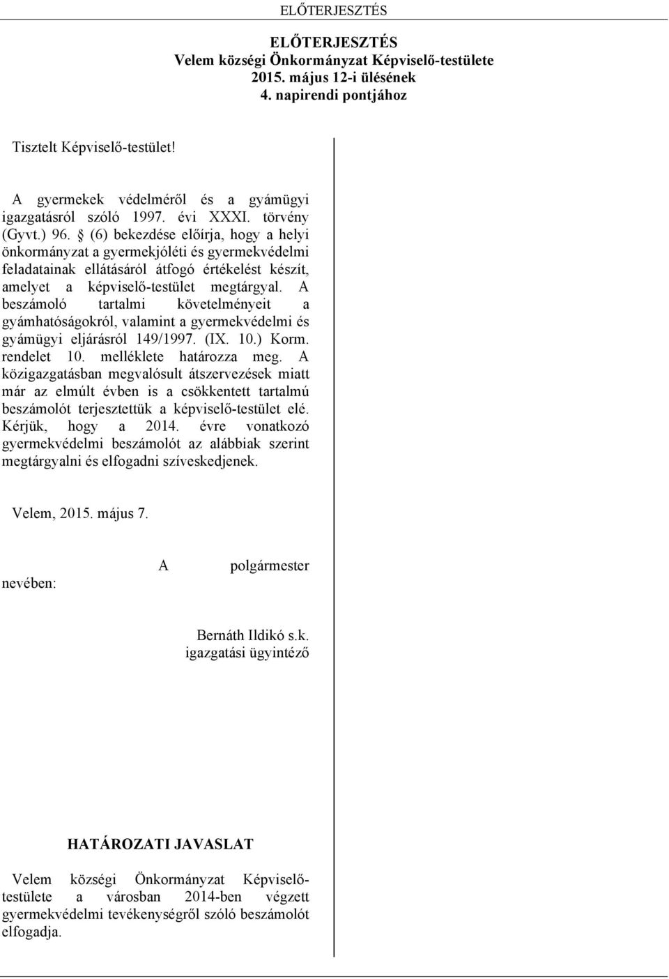 (6) bekezdése előírja, hogy a helyi önkormányzat a gyermekjóléti és gyermekvédelmi feladatainak ellátásáról átfogó értékelést készít, amelyet a képviselő-testület megtárgyal.