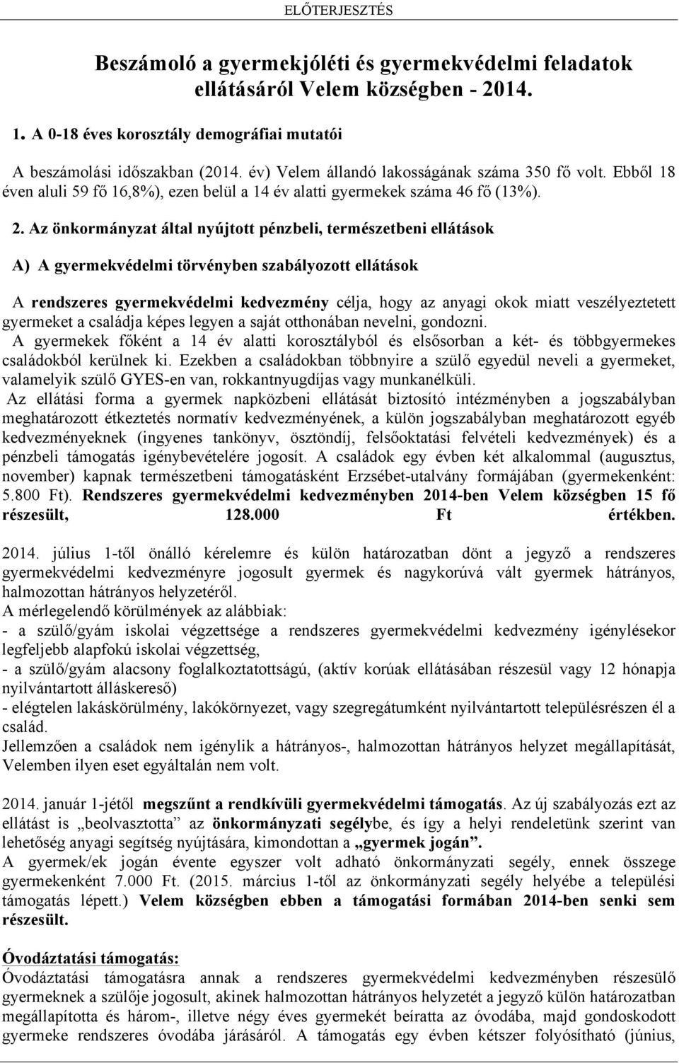 Az önkormányzat által nyújtott pénzbeli, természetbeni ellátások A) A gyermekvédelmi törvényben szabályozott ellátások A rendszeres gyermekvédelmi kedvezmény célja, hogy az anyagi okok miatt