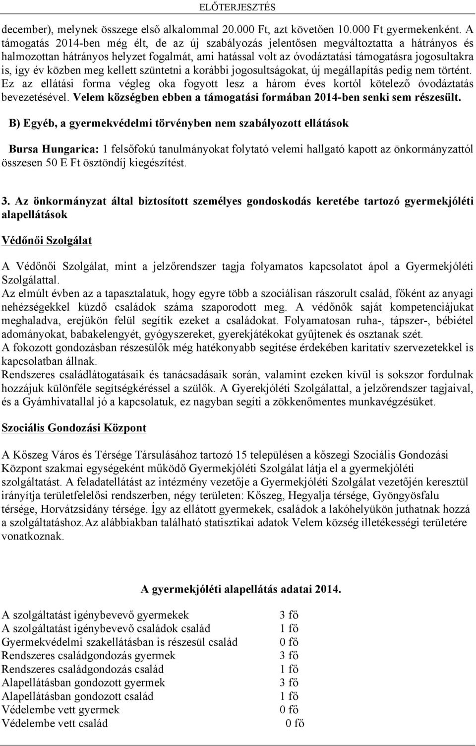 év közben meg kellett szüntetni a korábbi jogosultságokat, új megállapítás pedig nem történt. Ez az ellátási forma végleg oka fogyott lesz a három éves kortól kötelező óvodáztatás bevezetésével.