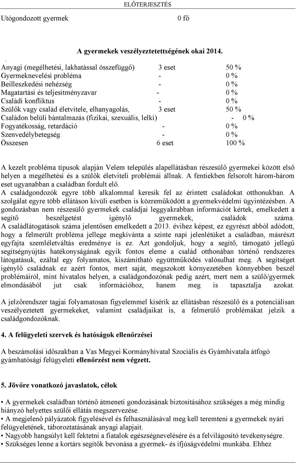 család életvitele, elhanyagolás, 3 eset 50 % Családon belüli bántalmazás (fizikai, szexuális, lelki) - 0 % Fogyatékosság, retardáció - 0 % Szenvedélybetegség - 0 % Összesen 6 eset 100 % A kezelt