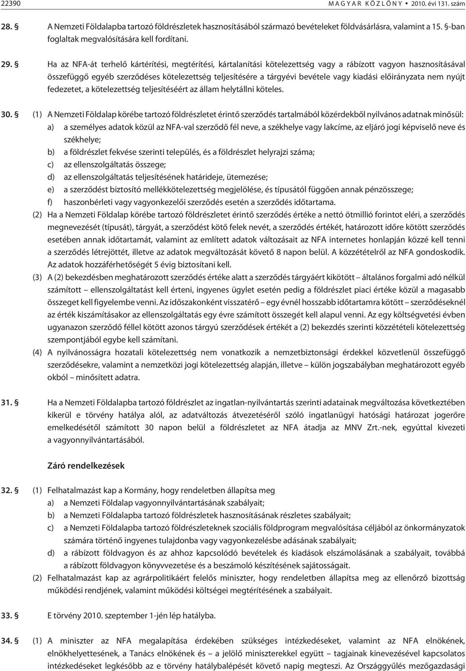 Ha az NFA-át terhelõ kártérítési, megtérítési, kártalanítási kötelezettség vagy a rábízott vagyon hasznosításával összefüggõ egyéb szerzõdéses kötelezettség teljesítésére a tárgyévi bevétele vagy