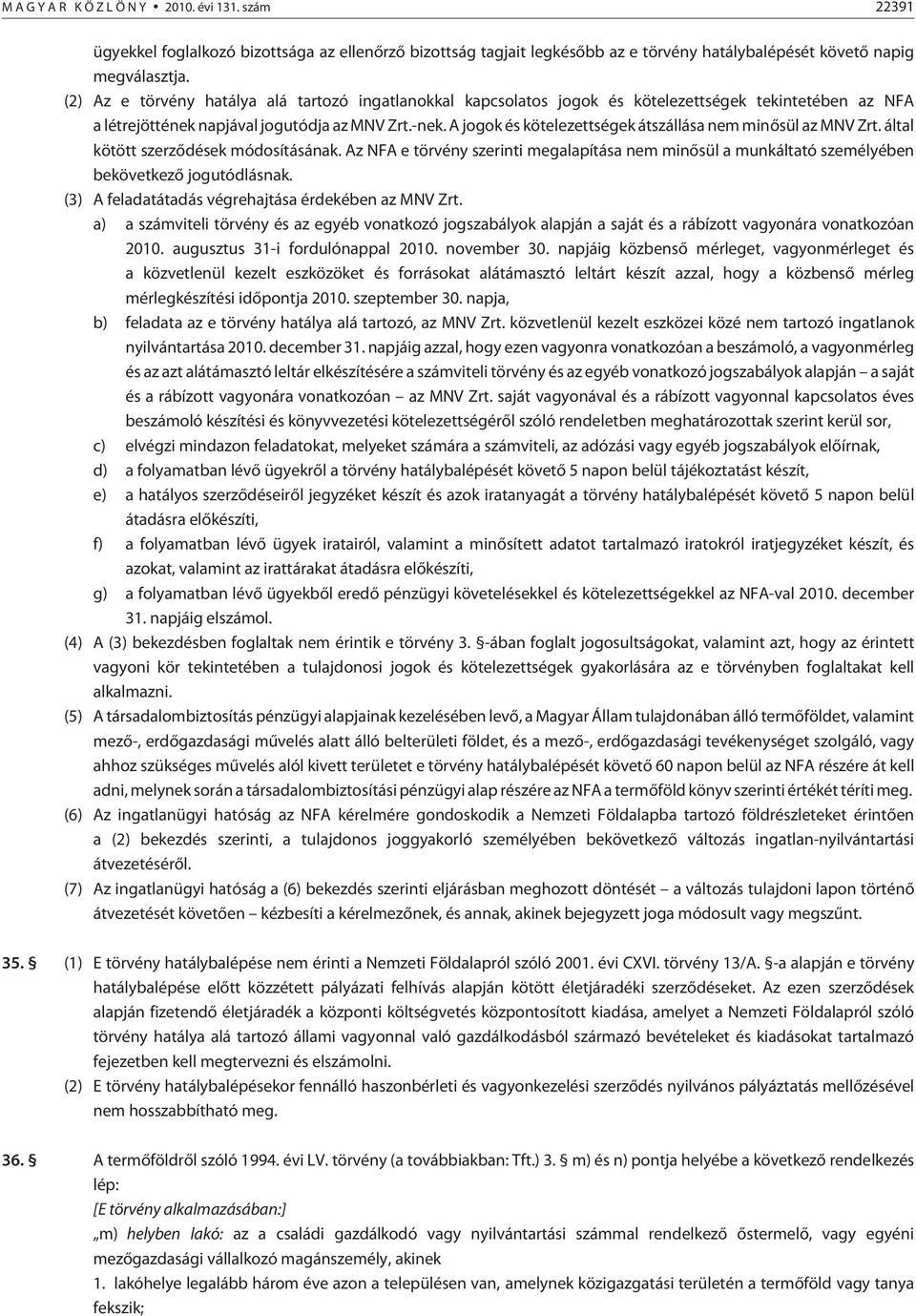 A jogok és kötelezettségek átszállása nem minõsül az MNV Zrt. által kötött szerzõdések módosításának.
