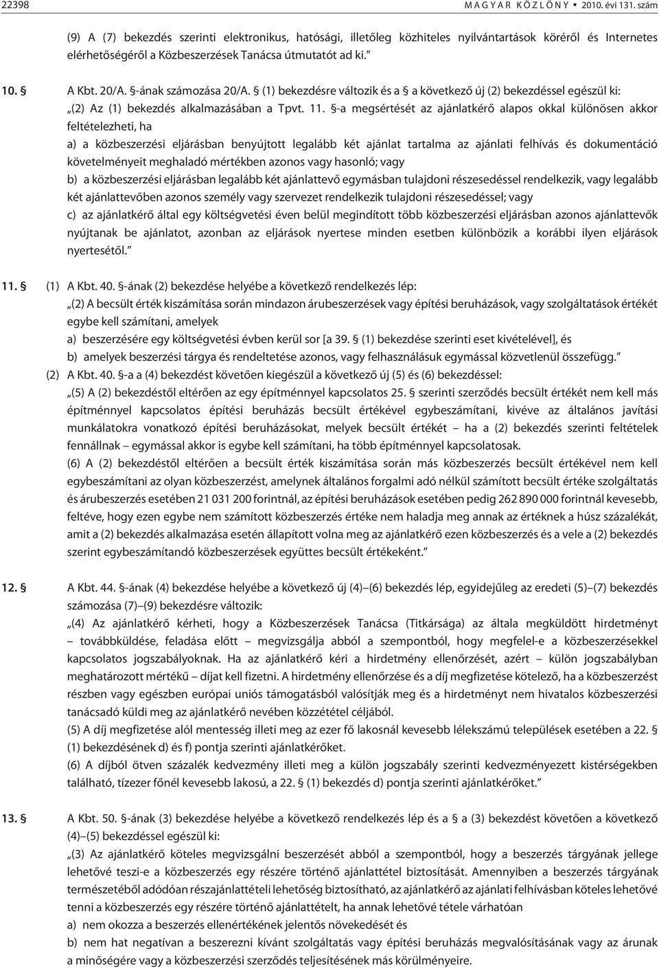 -ának számozása 20/A. (1) bekezdésre változik és a a következõ új (2) bekezdéssel egészül ki: (2) Az (1) bekezdés alkalmazásában a Tpvt. 11.