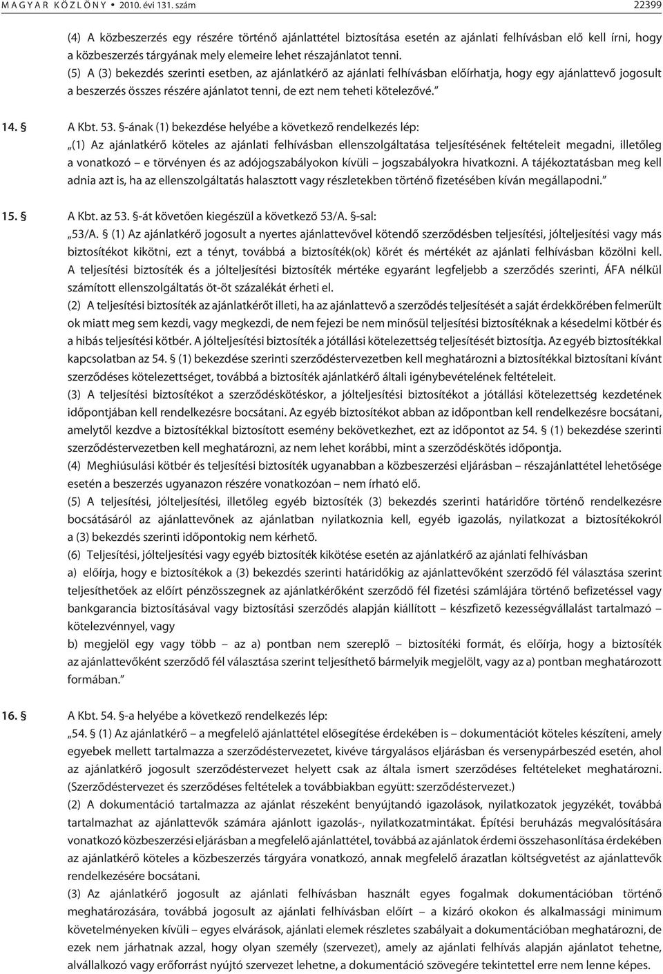(5) A (3) bekezdés szerinti esetben, az ajánlatkérõ az ajánlati felhívásban elõírhatja, hogy egy ajánlattevõ jogosult a beszerzés összes részére ajánlatot tenni, de ezt nem teheti kötelezõvé. 14.