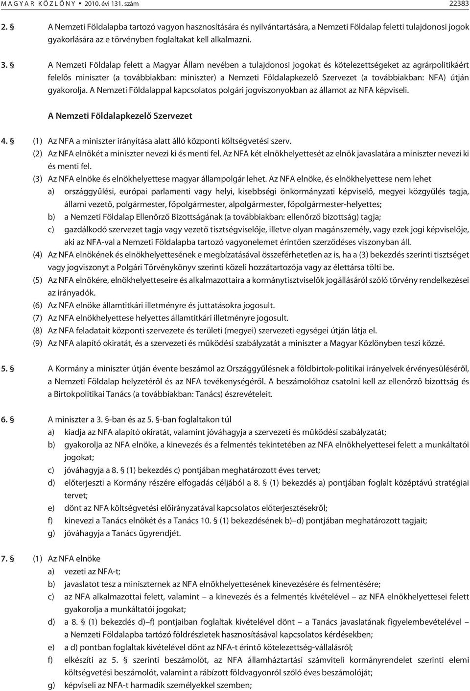 A Nemzeti Földalap felett a Magyar Állam nevében a tulajdonosi jogokat és kötelezettségeket az agrárpolitikáért felelõs miniszter (a továbbiakban: miniszter) a Nemzeti Földalapkezelõ Szervezet (a