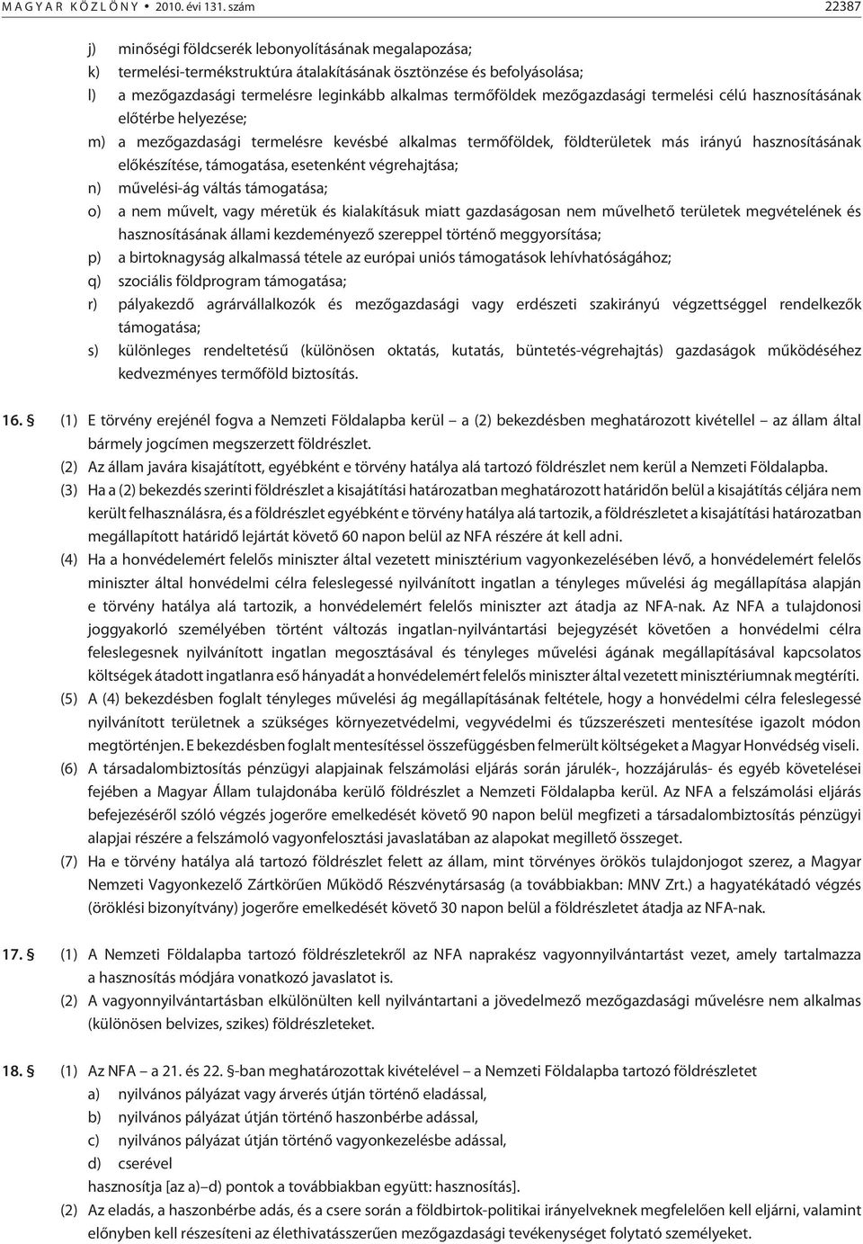 mezõgazdasági termelési célú hasznosításának elõtérbe helyezése; m) a mezõgazdasági termelésre kevésbé alkalmas termõföldek, földterületek más irányú hasznosításának elõkészítése, támogatása,