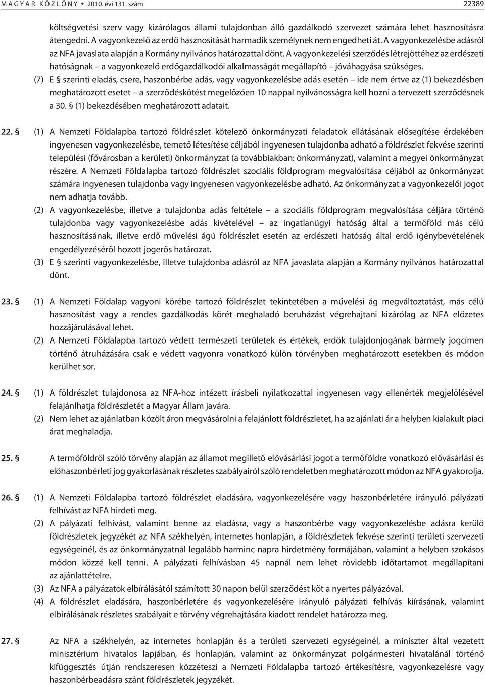 A vagyonkezelési szerzõdés létrejöttéhez az erdészeti hatóságnak a vagyonkezelõ erdõgazdálkodói alkalmasságát megállapító jóváhagyása szükséges.