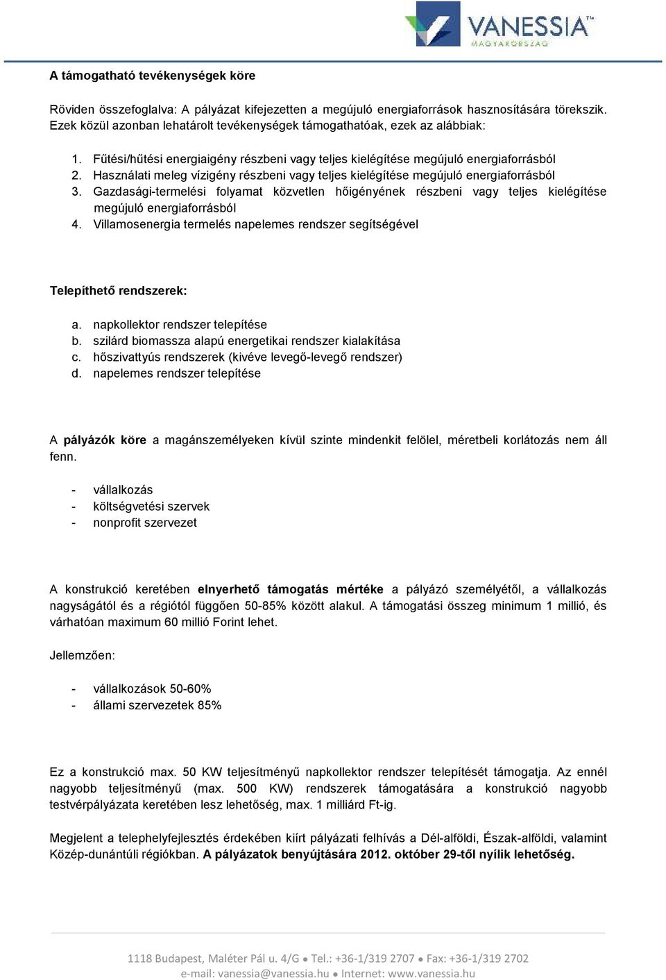 Használati meleg vízigény részbeni vagy teljes kielégítése megújuló energiaforrásból 3. Gazdasági-termelési folyamat közvetlen hőigényének részbeni vagy teljes kielégítése megújuló energiaforrásból 4.