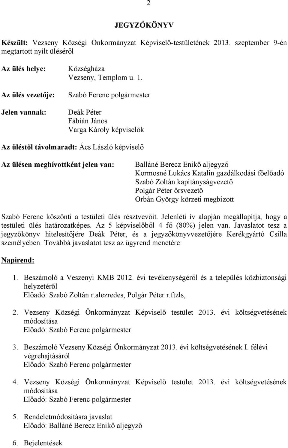 gazdálkodási főelőadó Szabó Zoltán kapitányságvezető Polgár Péter őrsvezető Orbán György körzeti megbízott Szabó Ferenc köszönti a testületi ülés résztvevőit.
