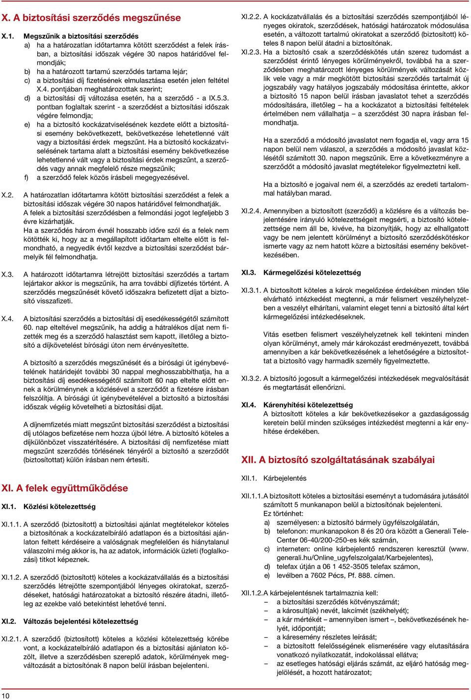 szerződés tartama lejár; c) a biztosítási díj fizetésének elmulasztása esetén jelen feltétel X.4. pontjában meghatározottak szerint; d) a biztosítási díj változása esetén, ha a szerződő - a IX.5.3.
