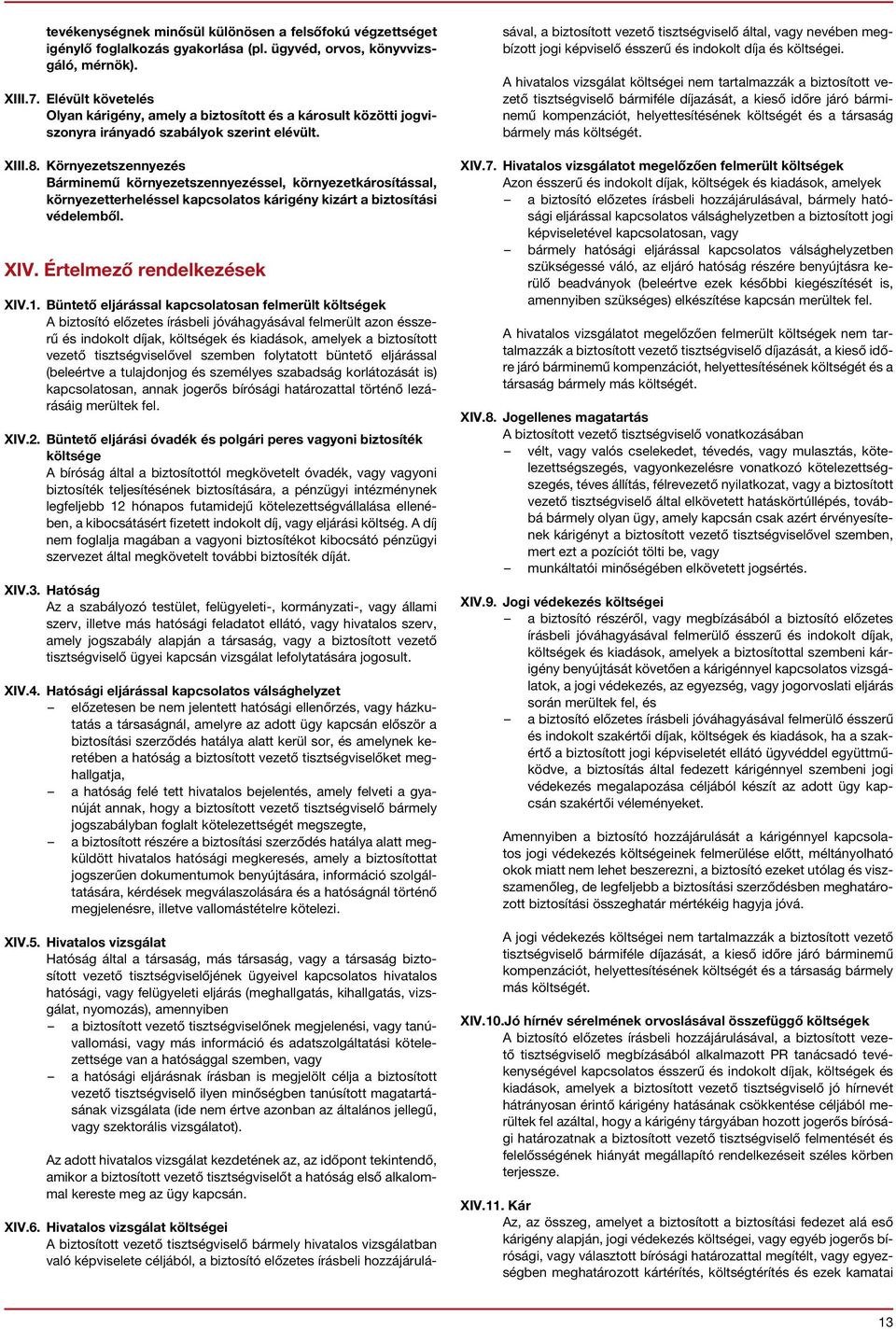 Környezetszennyezés Bárminemű környezetszennyezéssel, környezetkárosítással, környezetterheléssel kapcsolatos kárigény kizárt a biztosítási védelemből. XIV. Értelmező rendelkezések XIV.1.