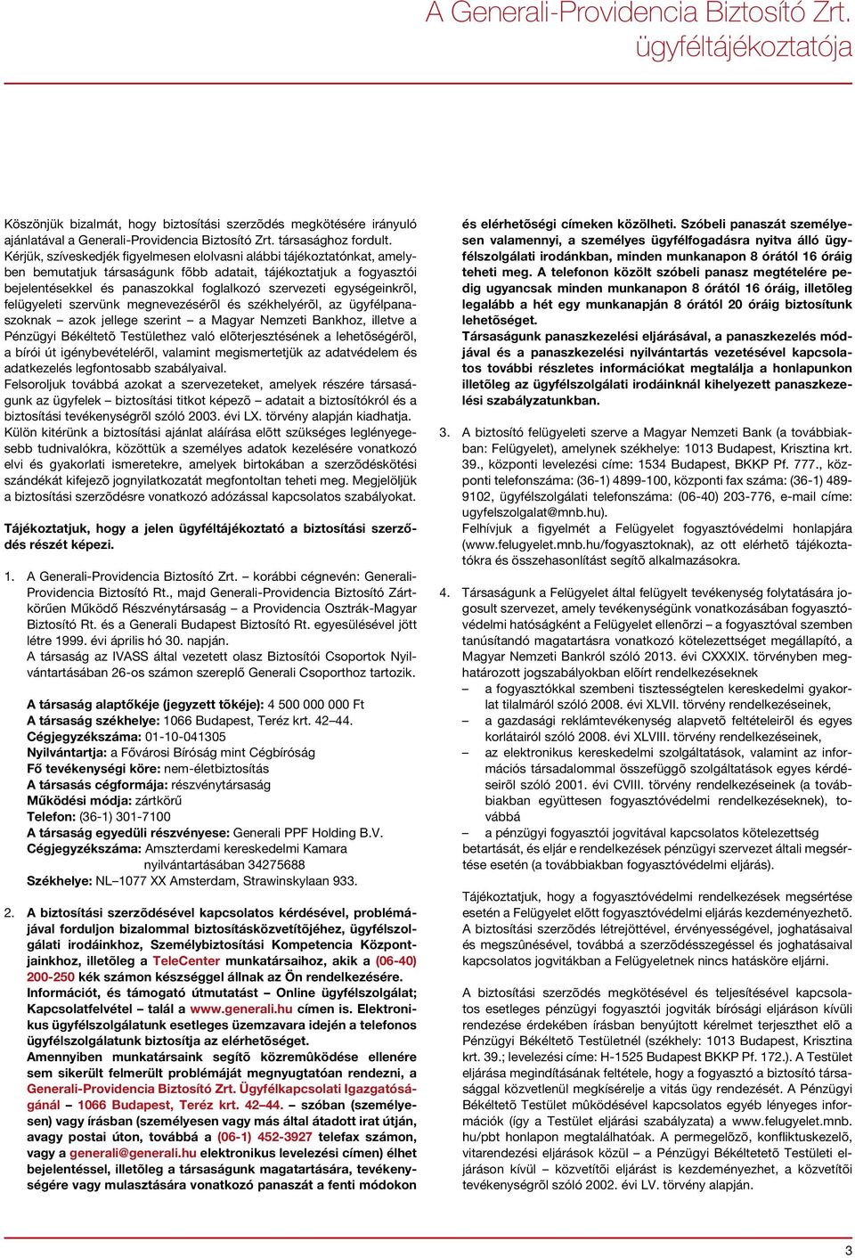 egységeinkrõl, felügyeleti szervünk megnevezésérõl és székhelyérõl, az ügyfélpanaszoknak azok jellege szerint a Magyar Nemzeti Bankhoz, illetve a Pénzügyi Békéltetõ Testülethez való elõterjesztésének