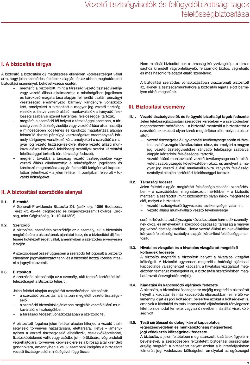 bekövetkezése esetén: megtéríti a biztosított, mint a társaság vezető tisztségviselője vagy vezető állású alkalmazottja e minőségében jogellenes és károkozó magatartása alapján felmerülő tisztán