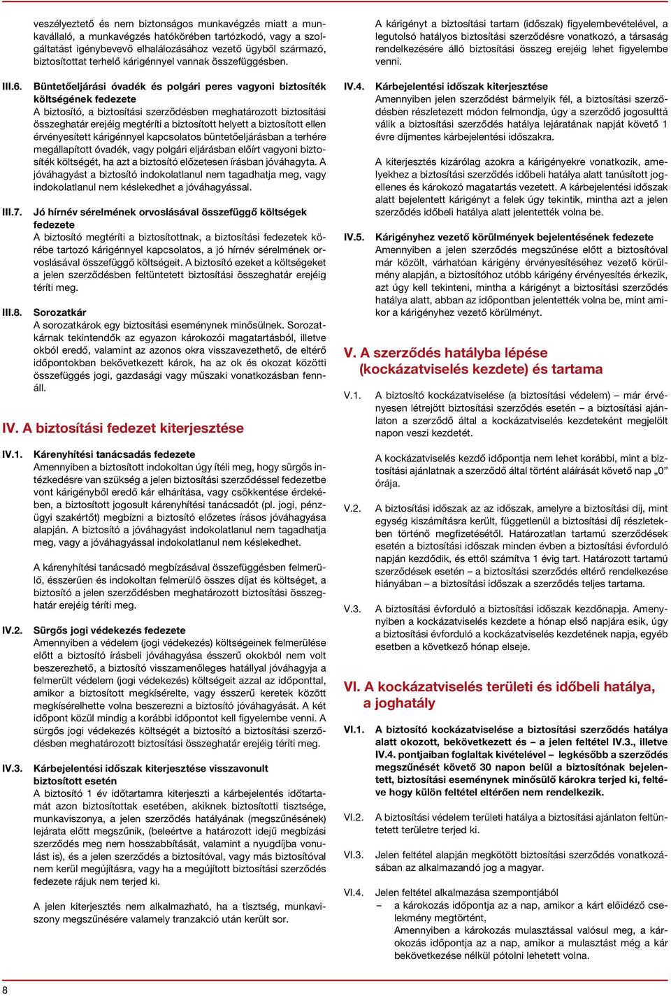 Büntetőeljárási óvadék és polgári peres vagyoni biztosíték költségének fedezete A biztosító, a biztosítási szerződésben meghatározott biztosítási összeghatár erejéig megtéríti a biztosított helyett a