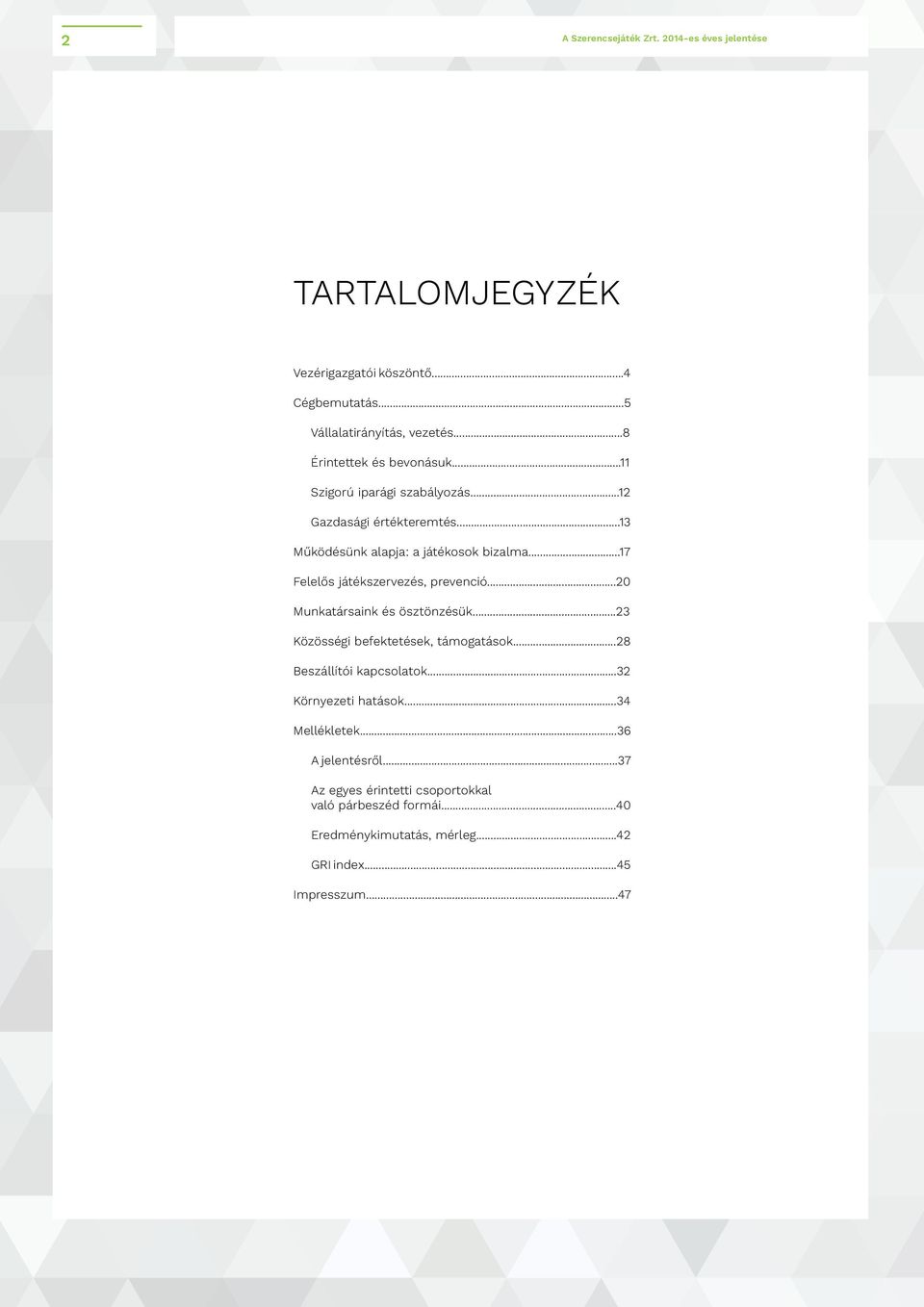 ..17 Felelős játékszervezés, prevenció...20 Munkatársaink és ösztönzésük...23 Közösségi befektetések, támogatások.