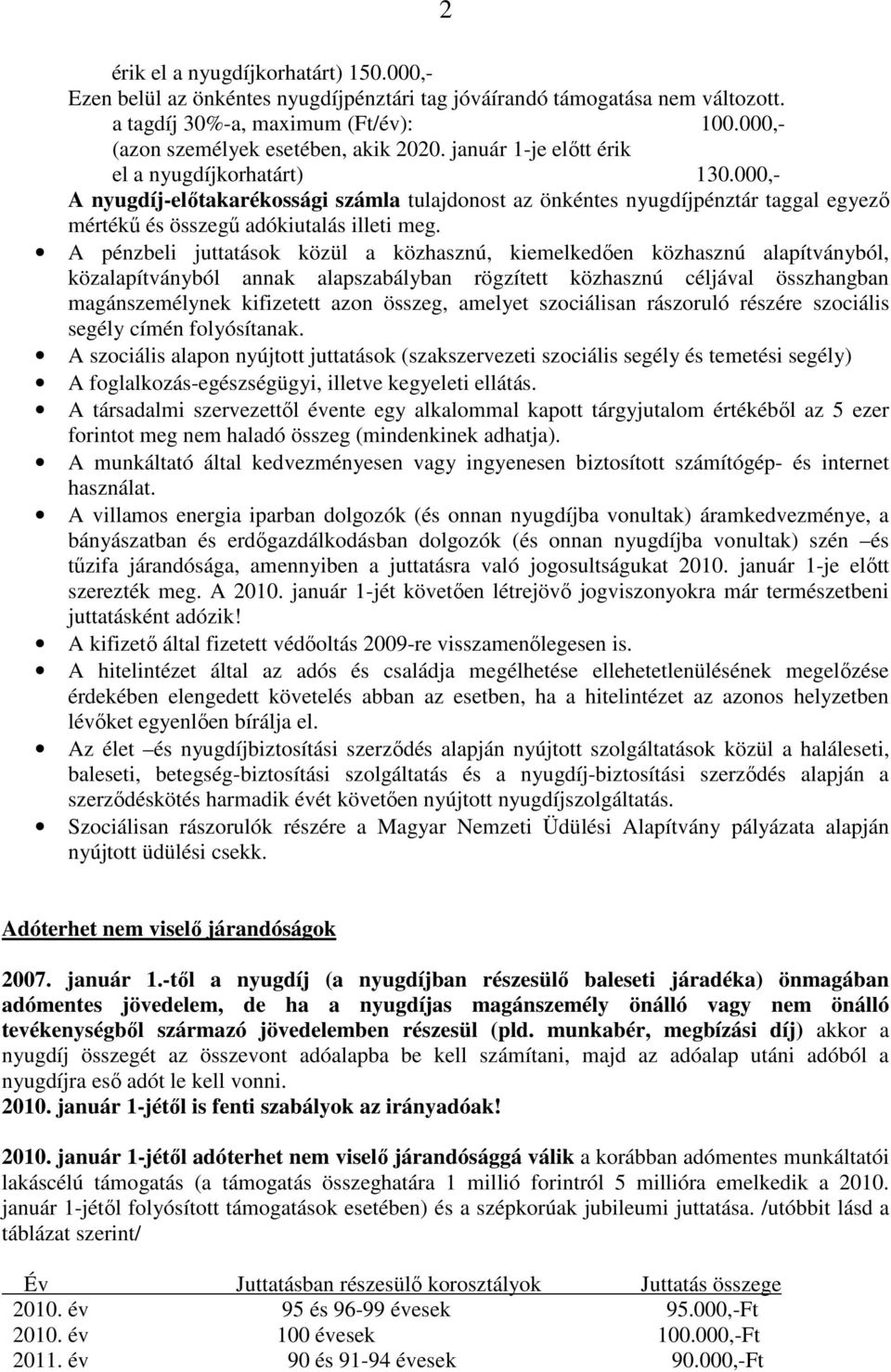 A pénzbeli juttatások közül a közhasznú, kiemelkedıen közhasznú alapítványból, közalapítványból annak alapszabályban rögzített közhasznú céljával összhangban magánszemélynek kifizetett azon összeg,