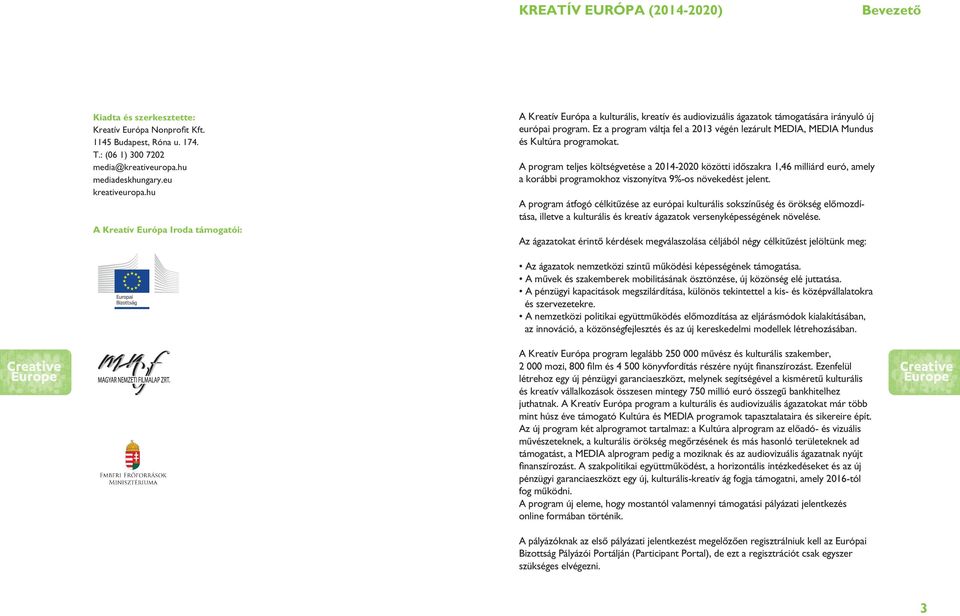 Ez a program váltja fel a 2013 végén lezárult MEDIA, MEDIA Mundus és Kultúra programokat.
