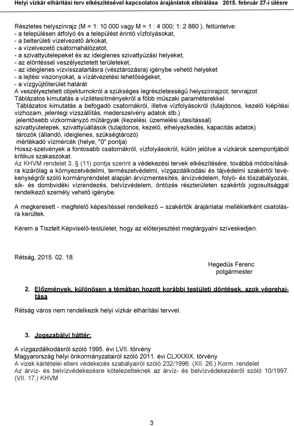 árkokat, - a vízelvezető csatornahálózatot, - a szivattyútelepeket és az ideiglenes szivattyúzási helyeket, - az elöntéssel veszélyeztetett területeket, - az ideiglenes vízvisszatartásra