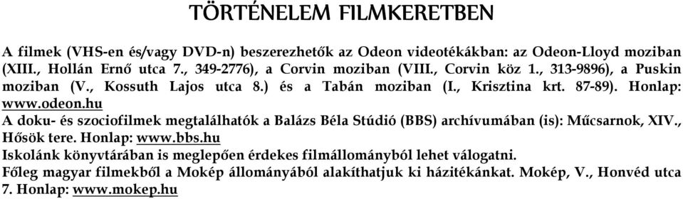 Honlap: www.odeon.hu A doku- és szociofilmek megtalálhatók a Balázs Béla Stúdió (BBS) archívumában (is): Mőcsarnok, XIV., Hısök tere. Honlap: www.bbs.