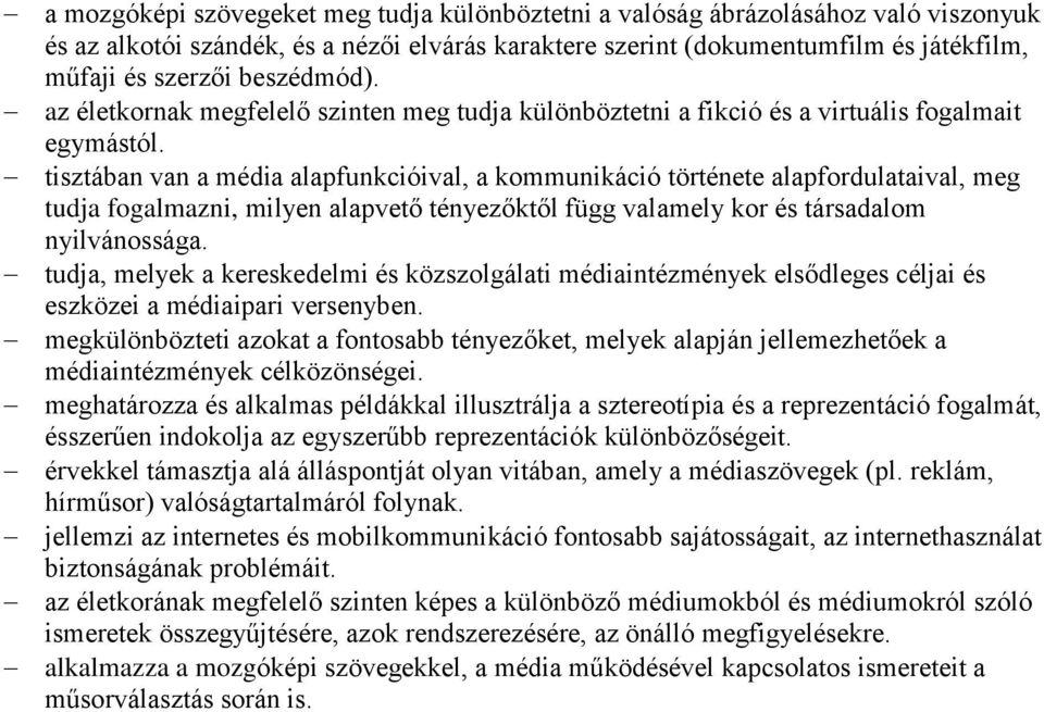tisztában van a média alapfunkcióival, a kommunikáció története alapfordulataival, meg tudja fogalmazni, milyen alapvető tényezőktől függ valamely kor és társadalom nyilvánossága.