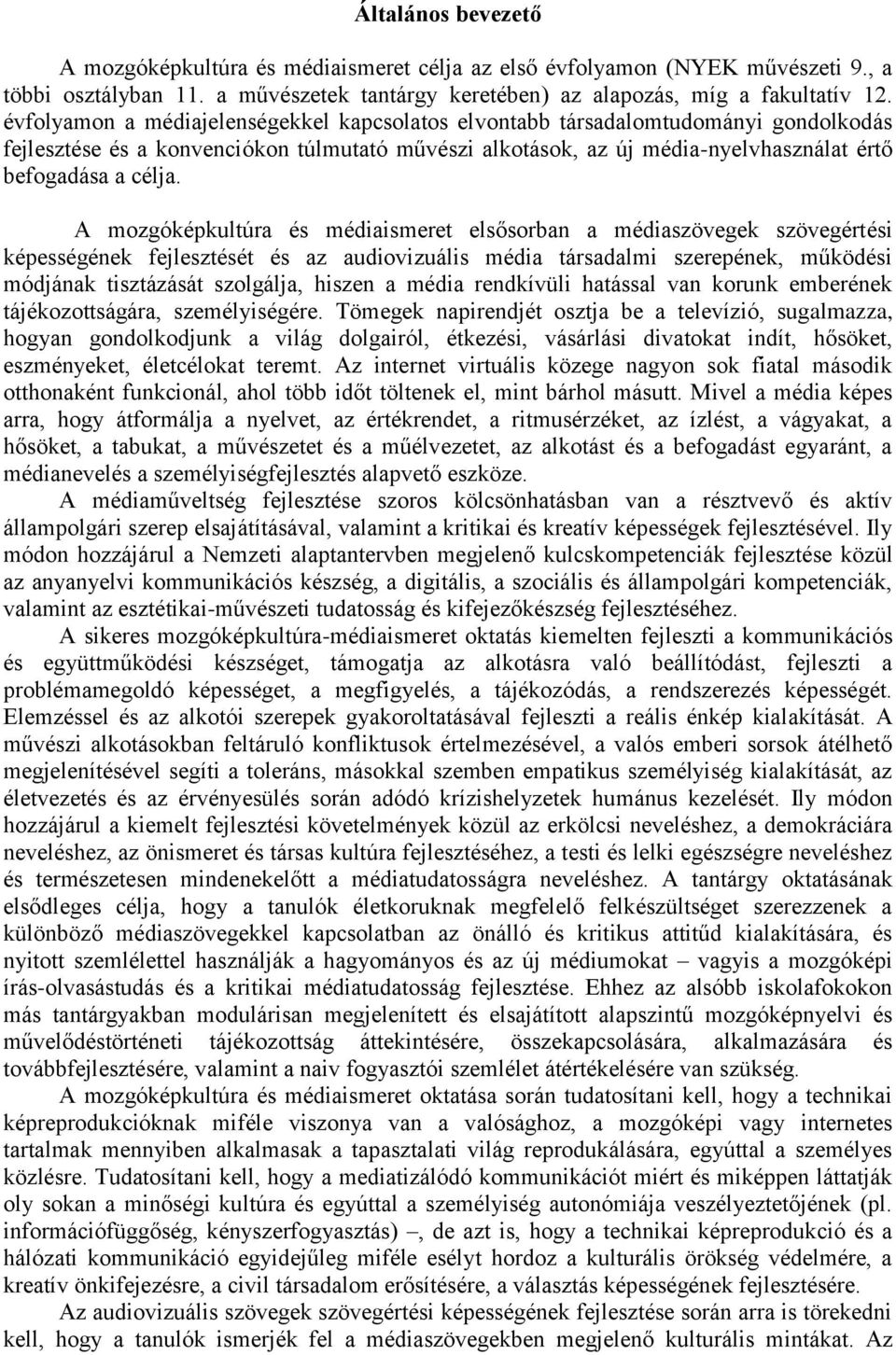 A mozgóképkultúra és médiaismeret elsősorban a médiaszövegek szövegértési képességének fejlesztését és az audiovizuális média társadalmi szerepének, működési módjának tisztázását szolgálja, hiszen a