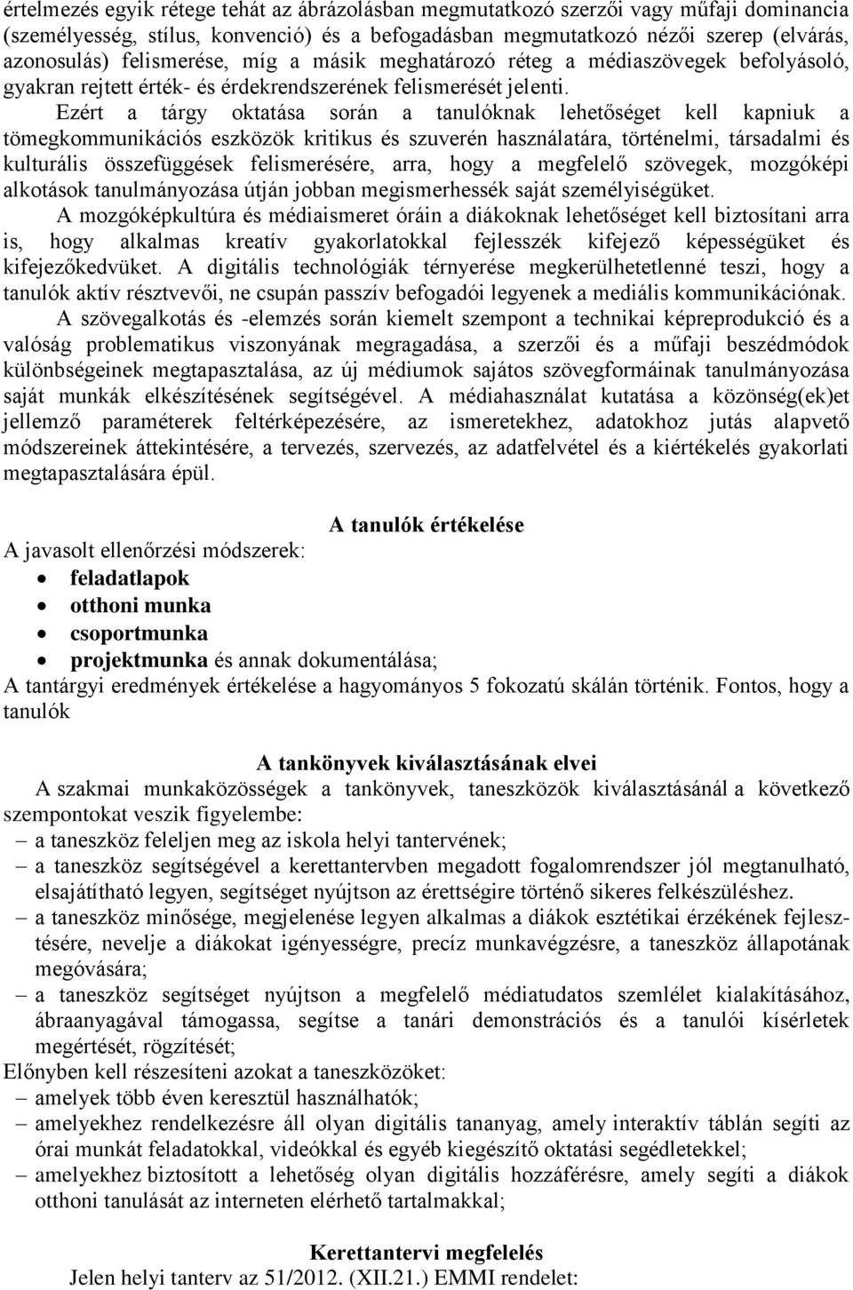 Ezért a tárgy oktatása során a tanulóknak lehetőséget kell kapniuk a tömegkommunikációs eszközök kritikus és szuverén használatára, történelmi, társadalmi és kulturális összefüggések felismerésére,
