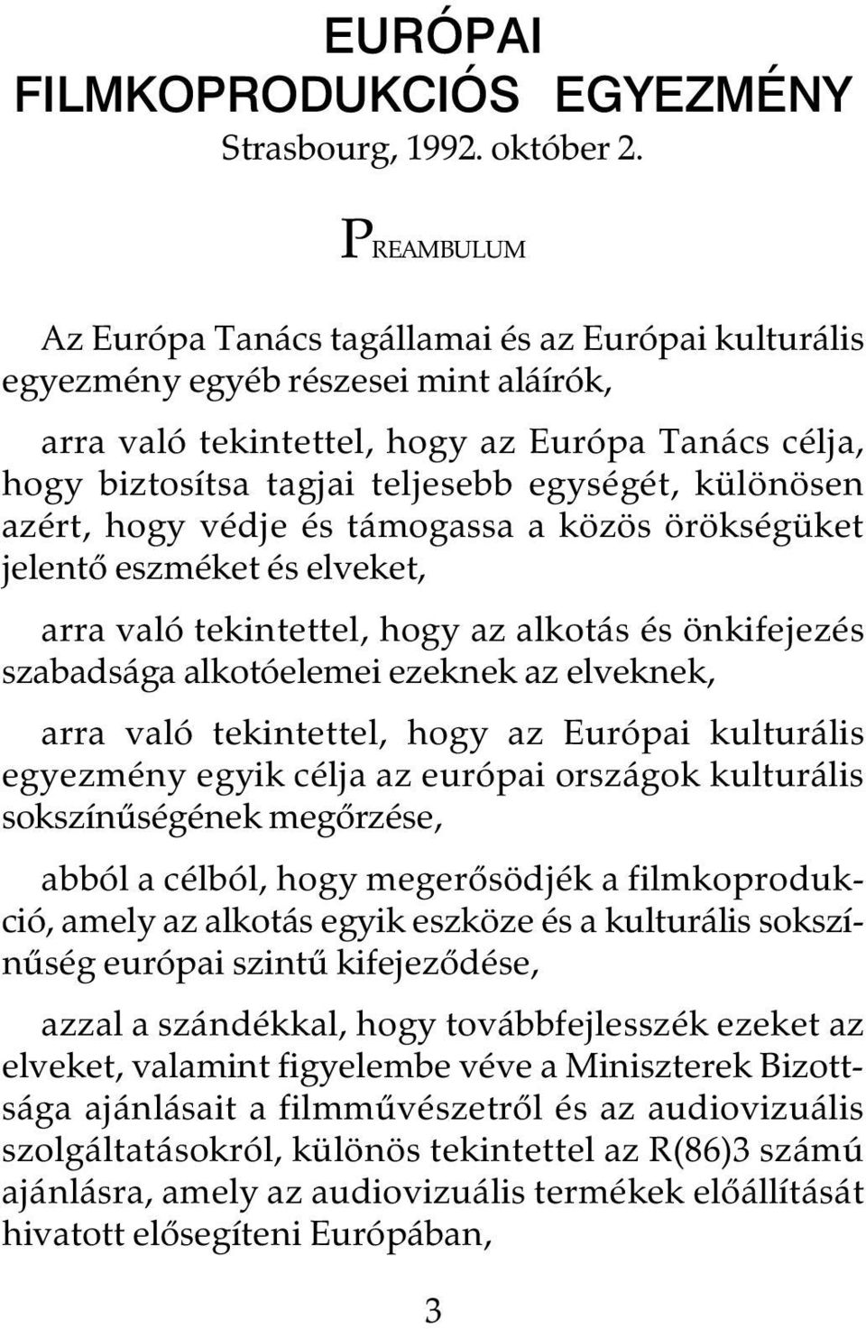 különösen azért, hogy védje és támogassa a közös örökségüket jelentô eszméket és elveket, arra való tekintettel, hogy az alkotás és önkifejezés szabadsága alkotóelemei ezeknek az elveknek, arra való