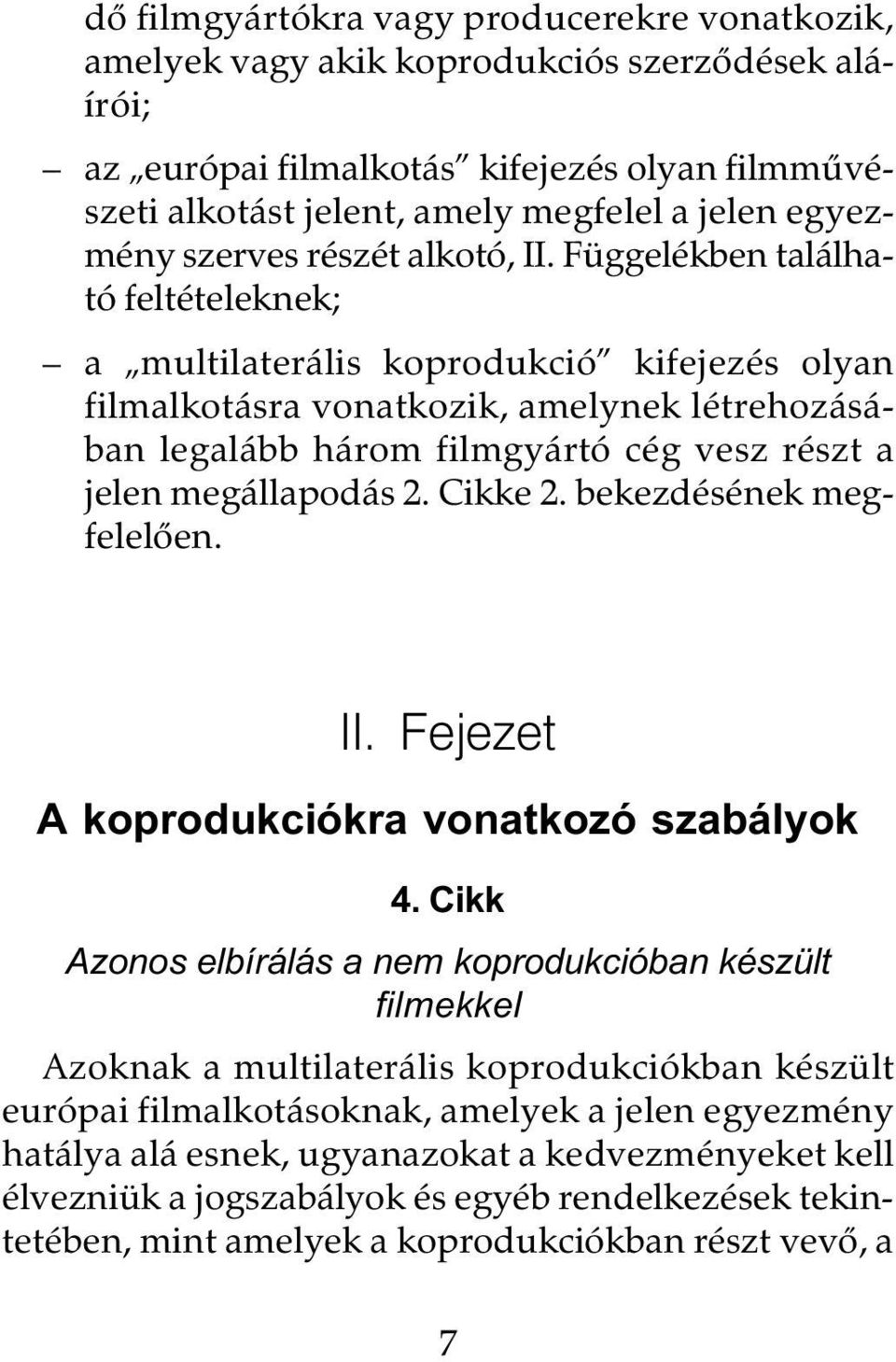 Függelékben található feltételeknek; a multilaterális koprodukció kifejezés olyan filmalkotásra vonatkozik, amelynek létrehozásában legalább három filmgyártó cég vesz részt a jelen megállapodás 2.