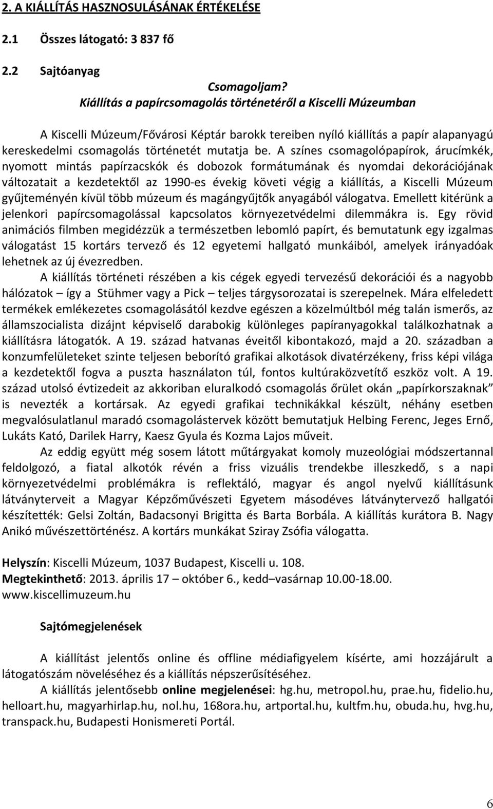 A színes csomagolópapírok, árucímkék, nyomott mintás papírzacskók és dobozok formátumának és nyomdai dekorációjának változatait a kezdetektől az 1990-es évekig követi végig a kiállítás, a Kiscelli