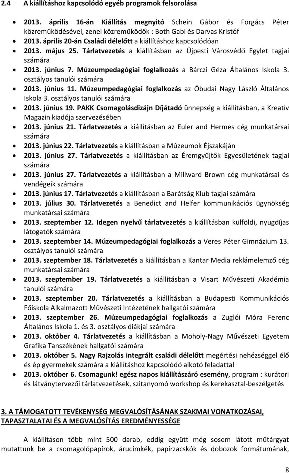 Múzeumpedagógiai foglalkozás a Bárczi Géza Általános Iskola 3. osztályos tanulói számára 2013. június 11. Múzeumpedagógiai foglalkozás az Óbudai Nagy László Általános Iskola 3.
