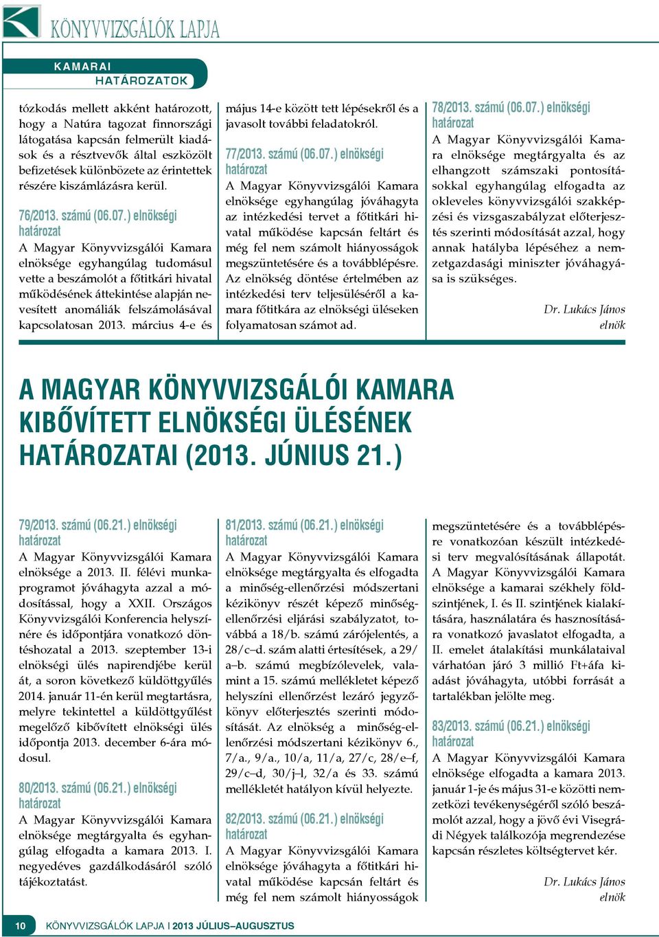) elnökségi elnöksége egyhangúlag tudomásul vette a beszámolót a főtitkári hivatal működésének áttekintése alapján nevesített anomáliák felszámolásával kapcsolatosan 2013.