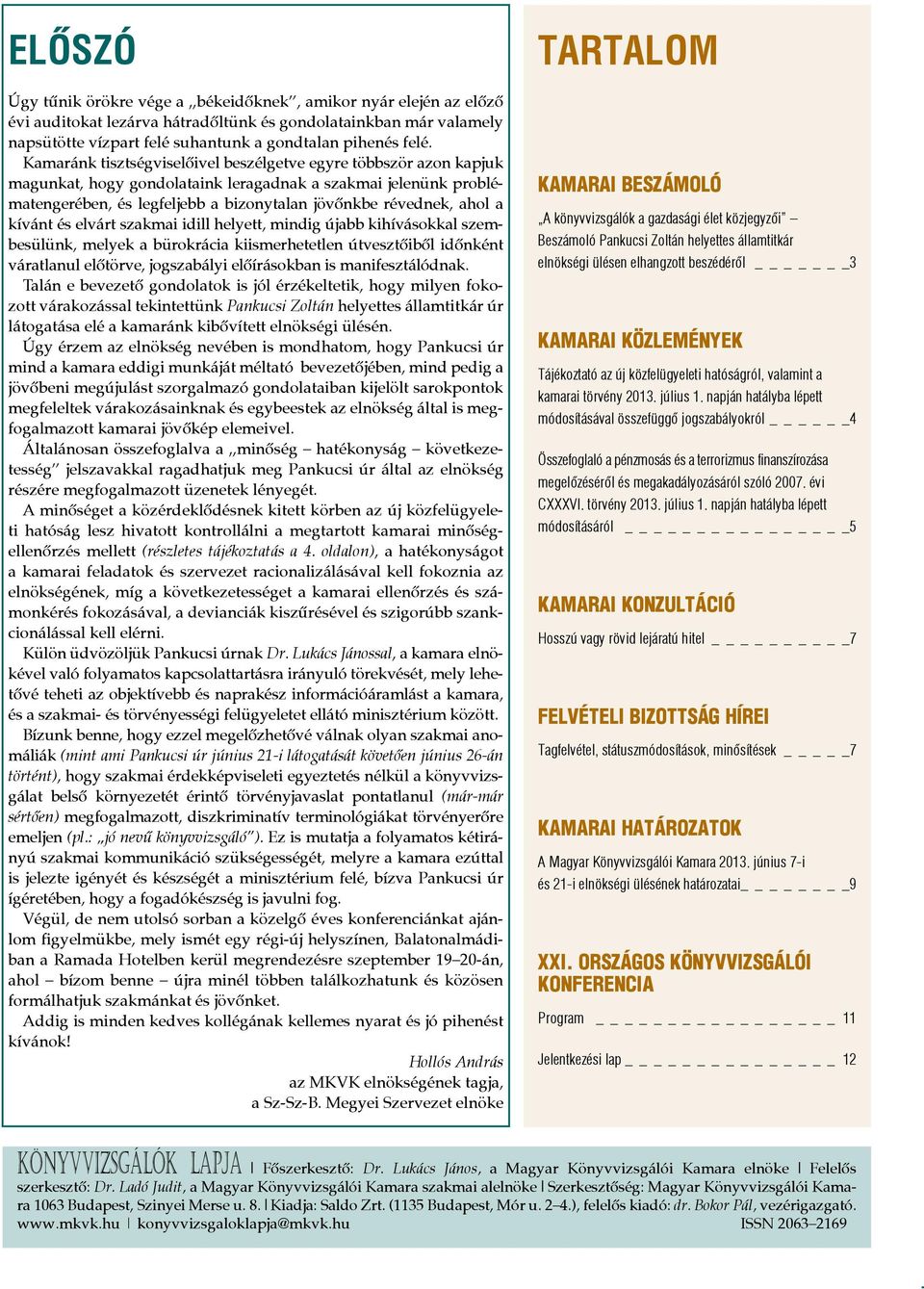 kívánt és elvárt szakmai idill helyett, mindig újabb kihívásokkal szembesülünk, melyek a bürokrácia kiismerhetetlen útvesztőiből időnként váratlanul előtörve, jogszabályi előírásokban is