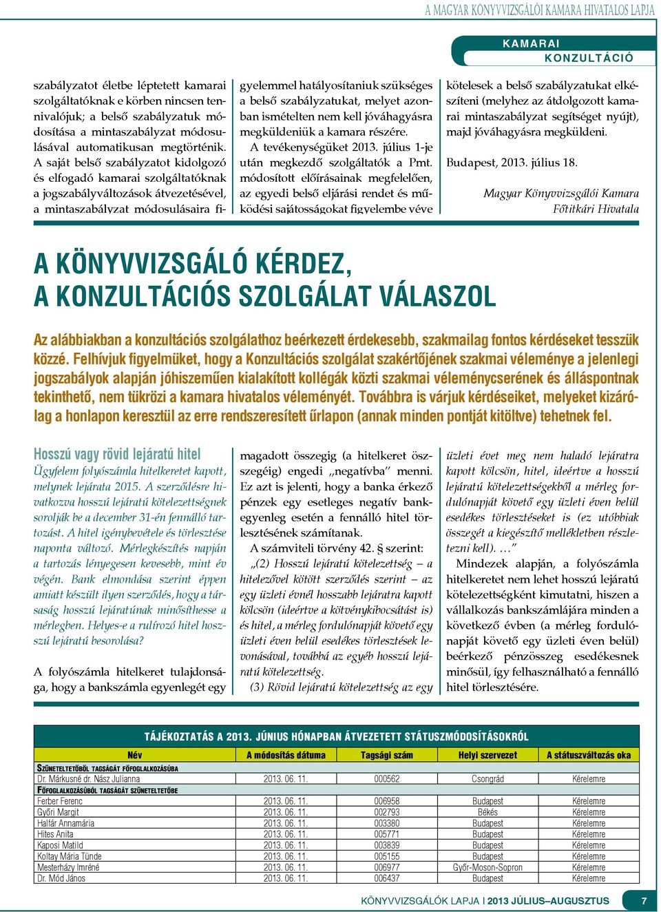 A saját belső szabályzatot kidolgozó és elfogadó szolgáltatóknak a jogszabályváltozások átvezetésével, a mintaszabályzat módosulásaira figyelemmel hatályosítaniuk szükséges a belső szabályzatukat,