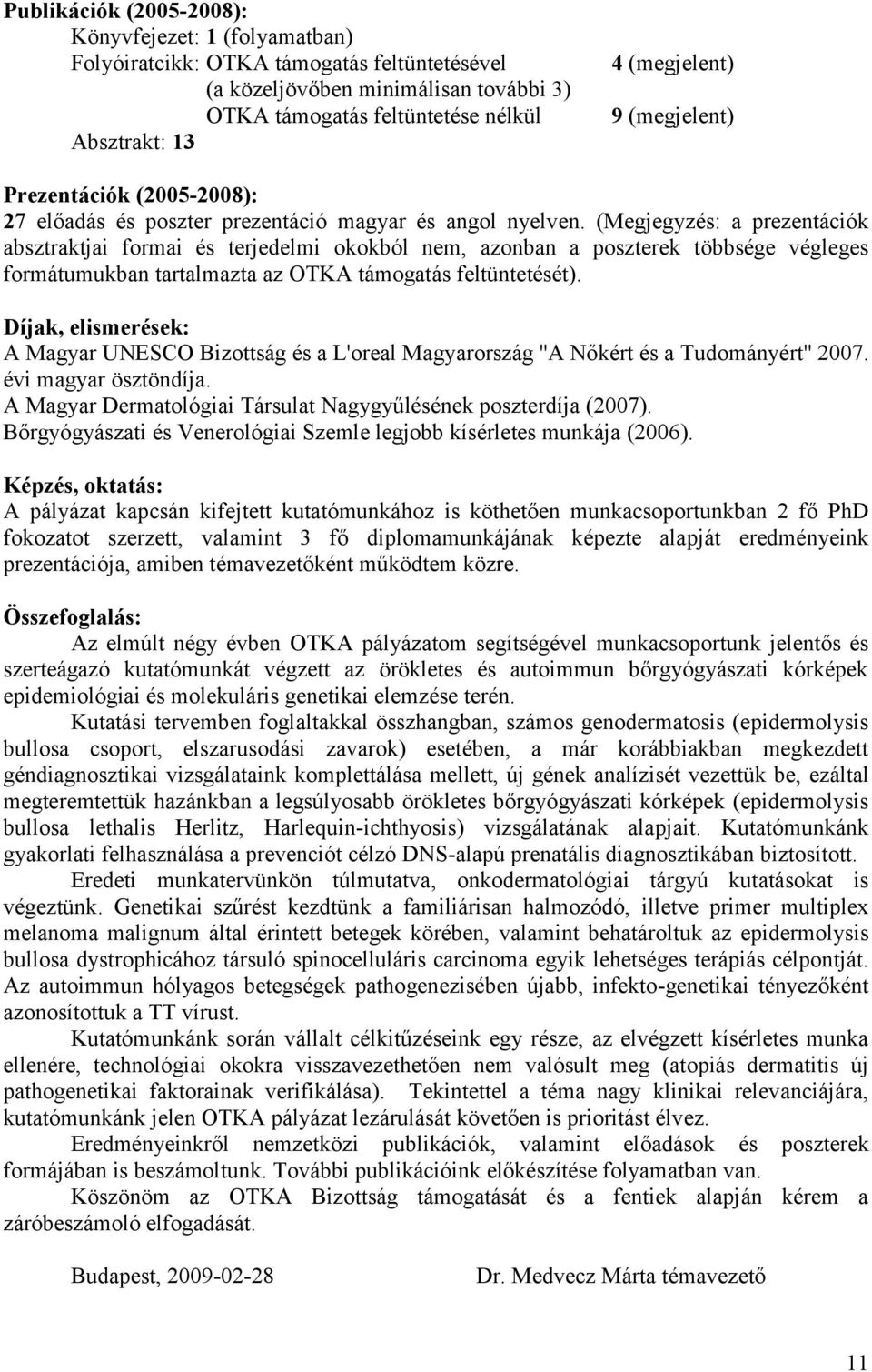 (Megjegyzés: a prezentációk absztraktjai formai és terjedelmi okokból nem, azonban a poszterek többsége végleges formátumukban tartalmazta az OTKA támogatás feltüntetését).