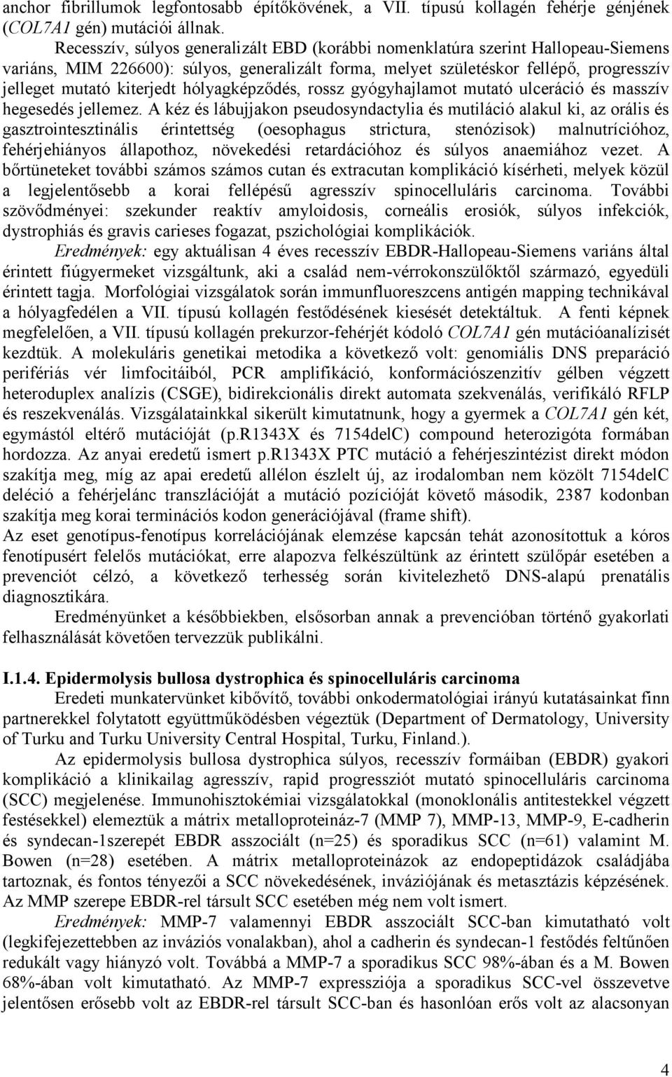 hólyagképződés, rossz gyógyhajlamot mutató ulceráció és masszív hegesedés jellemez.