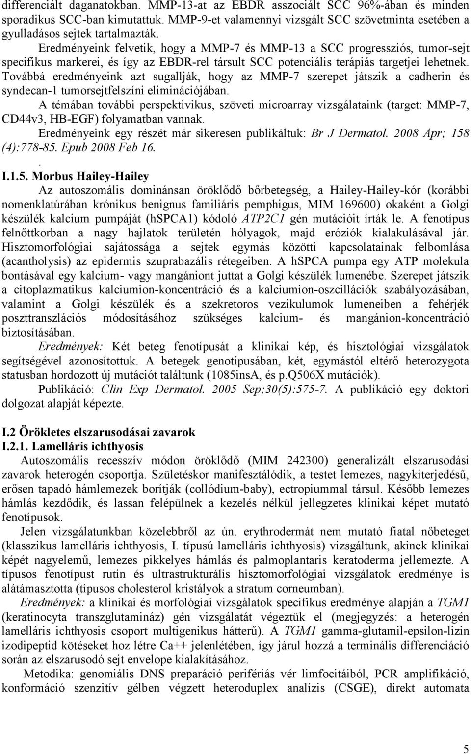 Továbbá eredményeink azt sugallják, hogy az MMP-7 szerepet játszik a cadherin és syndecan-1 tumorsejtfelszíni eliminációjában.