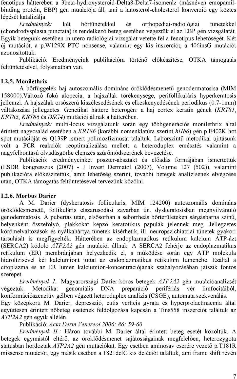 Egyik betegünk esetében in utero radiológiai vizsgálat vetette fel a fenotípus lehetőségét. Két új mutációt, a p.w129x PTC nonsense, valamint egy kis inszerciót, a 406insG mutációt azonosítottuk.