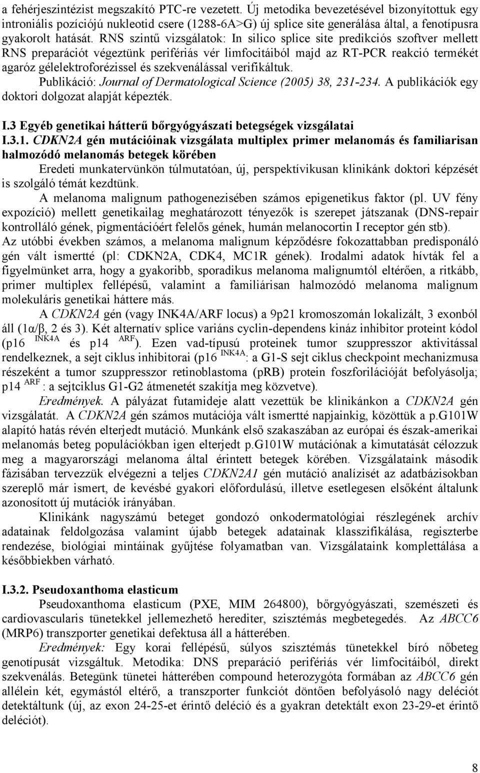 RNS szintű vizsgálatok: In silico splice site predikciós szoftver mellett RNS preparációt végeztünk perifériás vér limfocitáiból majd az RT-PCR reakció termékét agaróz gélelektroforézissel és