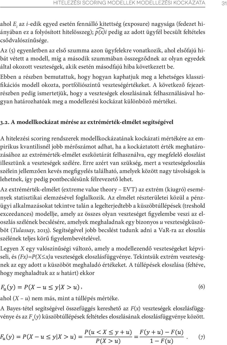 Az (5) egyenletben az első szumma azon ügyfelekre vonatkozik, ahol elsőfajú hibát vétett a modell, míg a második szummában összegződnek az olyan egyedek által okozott veszteségek, akik esetén