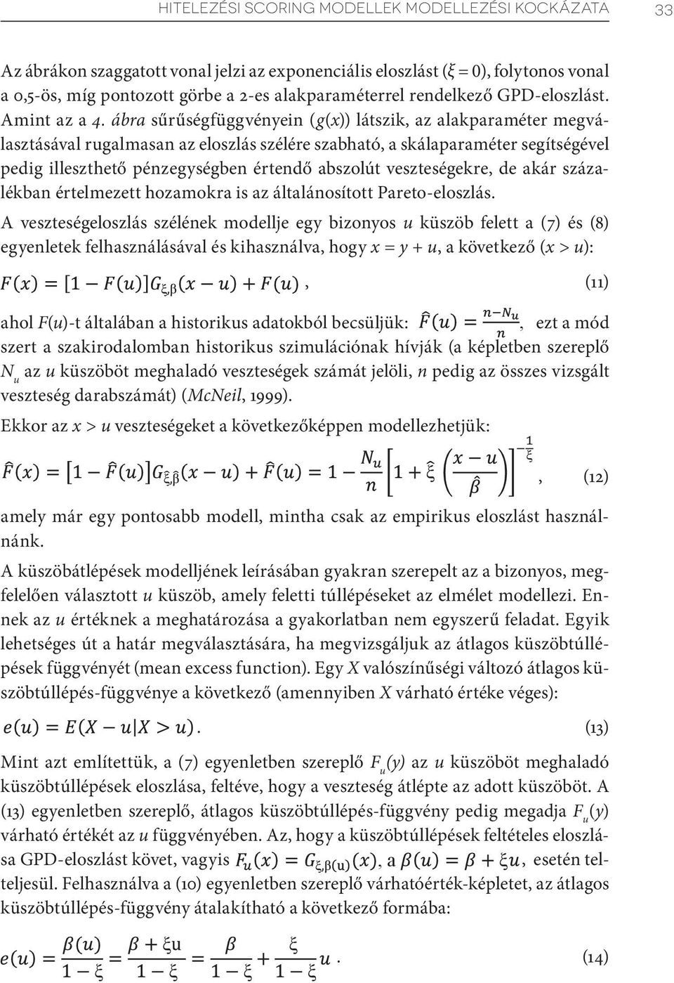 ábra sűrűségfüggvényein (g(x)) látszik, az alakparaméter megválasztásával rugalmasan az eloszlás szélére szabható, a skálaparaméter segítségével pedig illeszthető pénzegységben értendő abszolút