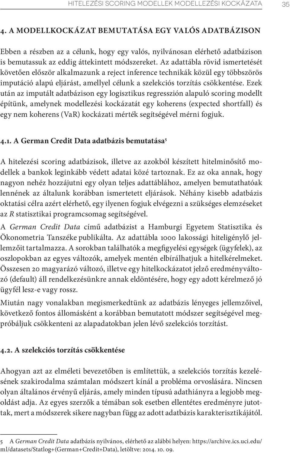 Az adattábla rövid ismertetését követően először alkalmazunk a reject inference technikák közül egy többszörös imputáció alapú eljárást, amellyel célunk a szelekciós torzítás csökkentése.