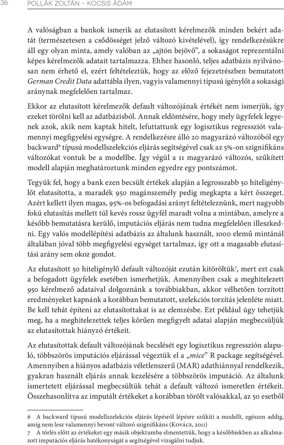 Ehhez hasonló, teljes adatbázis nyilvánosan nem érhető el, ezért feltételeztük, hogy az előző fejezetrészben bemutatott German Credit Data adattábla ilyen, vagyis valamennyi típusú igénylőt a